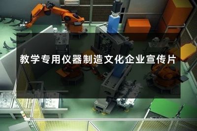 匠心铸器，智启未来——教学专用仪器制造文化企业宣传片脚本